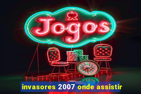 invasores 2007 onde assistir